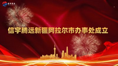 <b>信宇腾远新疆阿拉尔市办事处成立</b>